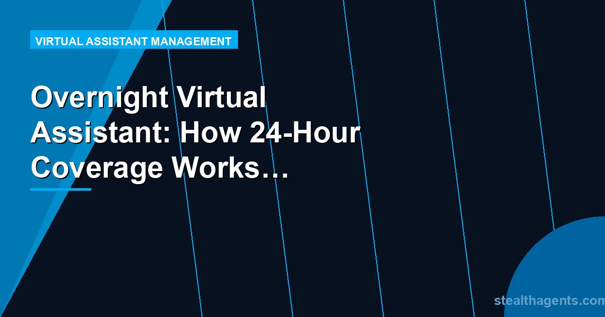 Overnight Virtual Assistant: How 24-Hour Coverage Works and When You Need It