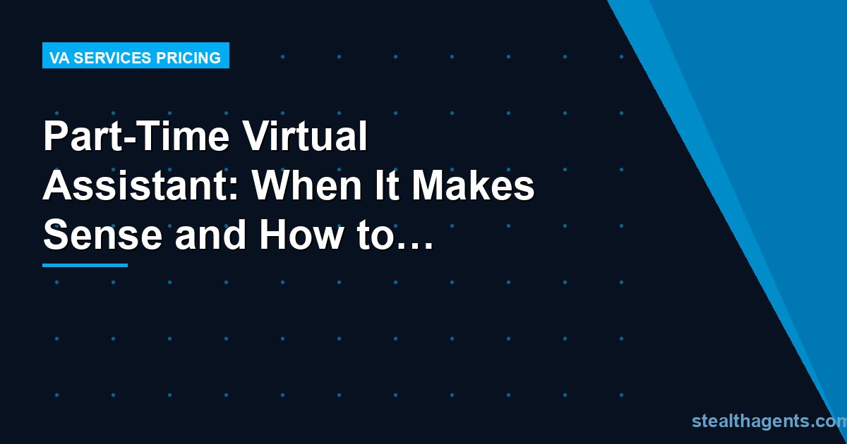 Part-Time Virtual Assistant: When It Makes Sense and How to Hire One