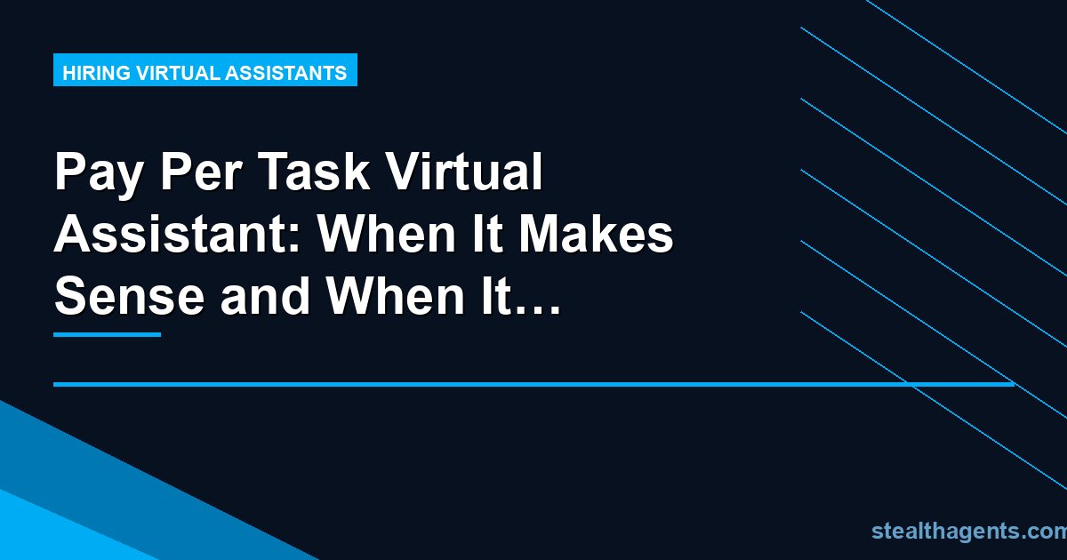 Pay Per Task Virtual Assistant: When It Makes Sense and When It Does Not