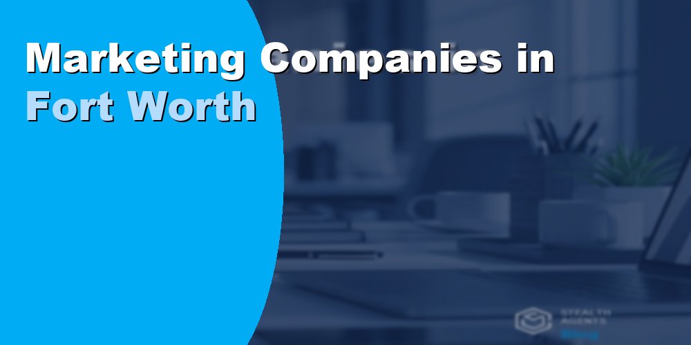 Top Marketing Companies in Fort Worth, Texas: 2026 Rankings