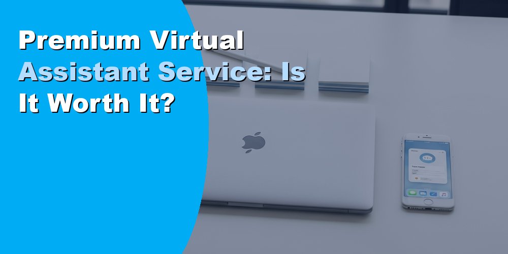 Premium Virtual Assistant Service: Is It Worth It?