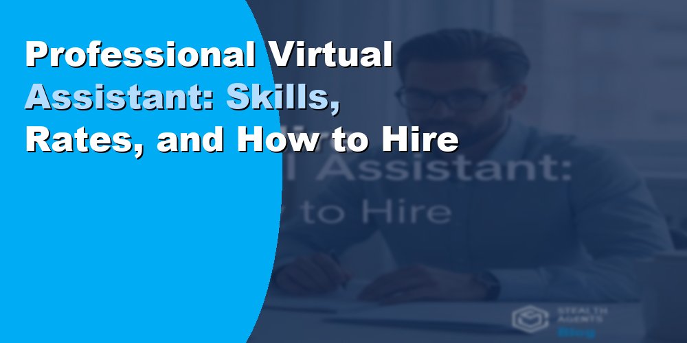 Professional Virtual Assistant: Skills, Rates, and How to Hire