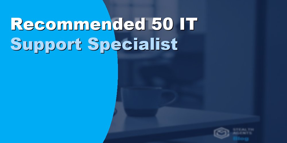 Recommended 50 IT Support Specialist
