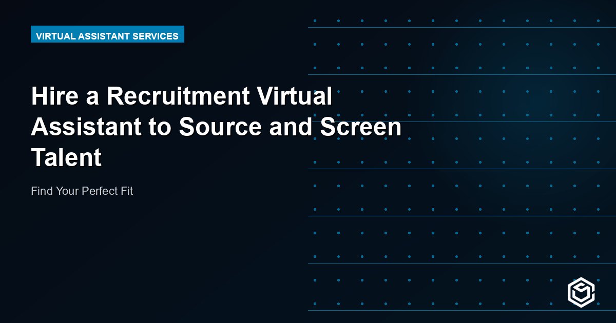 Hire a Recruitment Virtual Assistant to Source and Screen Talent