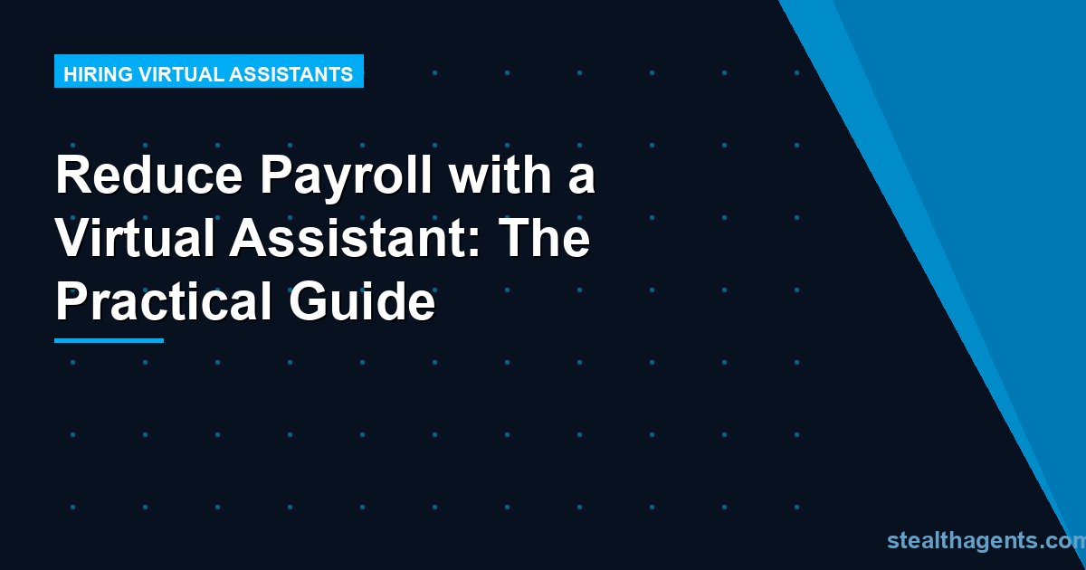 Reduce Payroll with a Virtual Assistant: The Practical Guide