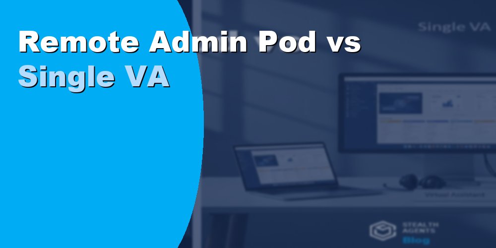 Remote Admin Pod vs Single VA: Which Setup Works Best for Growth