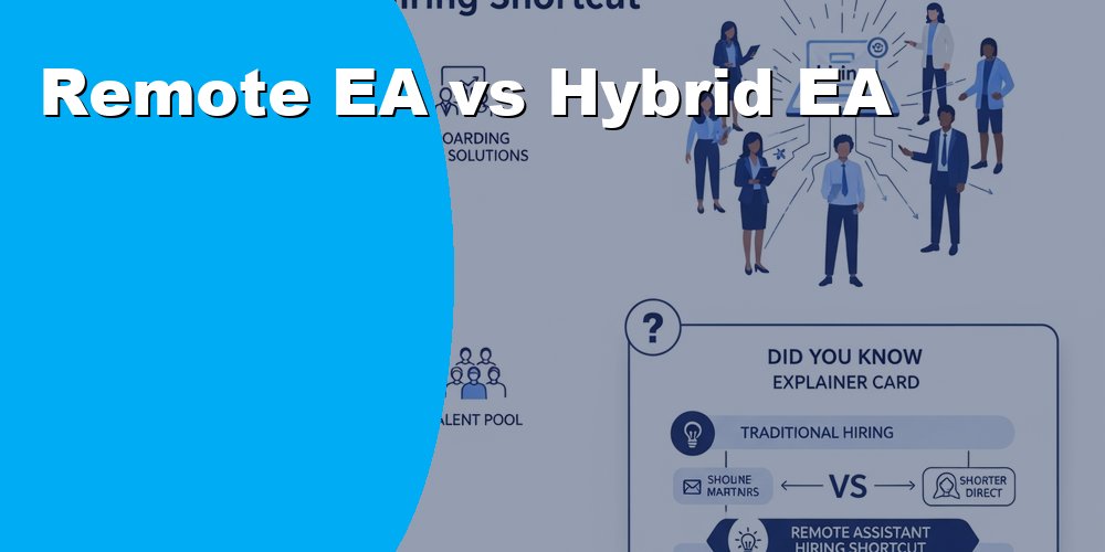 Remote EA vs Hybrid EA - Cost Differences and What Fits Your Business