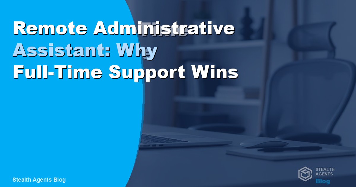 Remote Administrative Assistant: Why Full-Time Support Wins