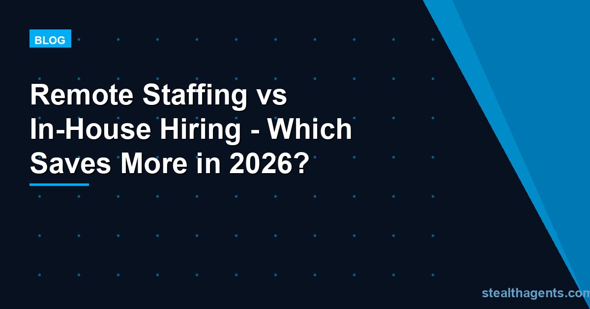 Remote Staffing vs In-House Hiring - Which Saves More in 2026?