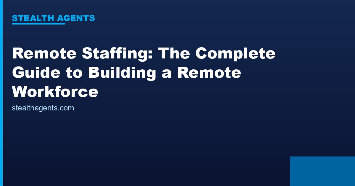 Remote Staffing: The Complete Guide to Building a Remote Workforce