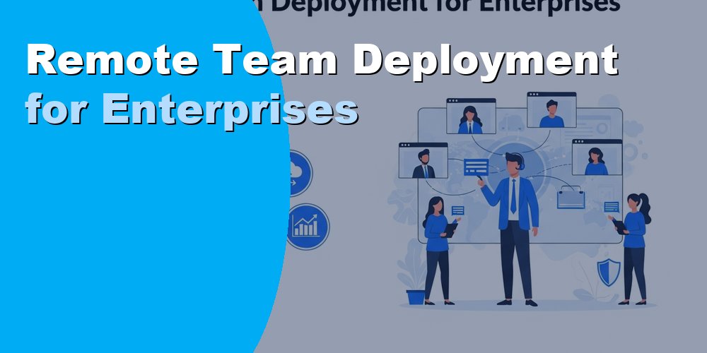 Remote Team Deployment for Enterprises: How to Scale 2026