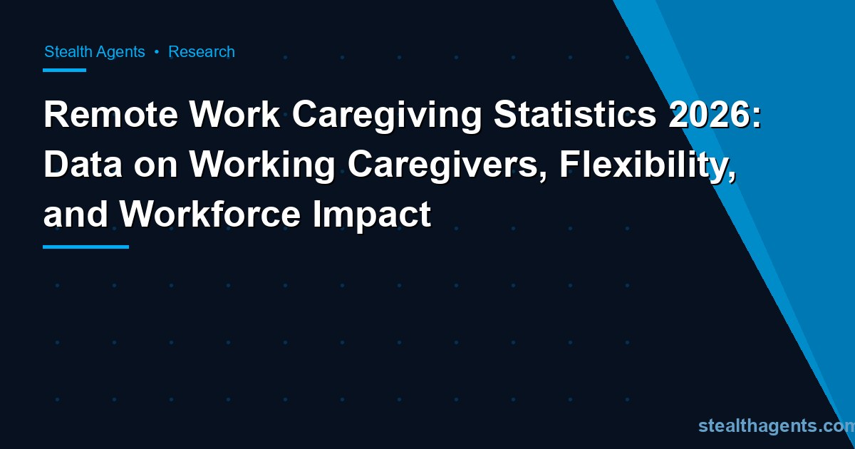 Remote work caregiving statistics 2026: working caregivers, flexibility, and workforce impact data