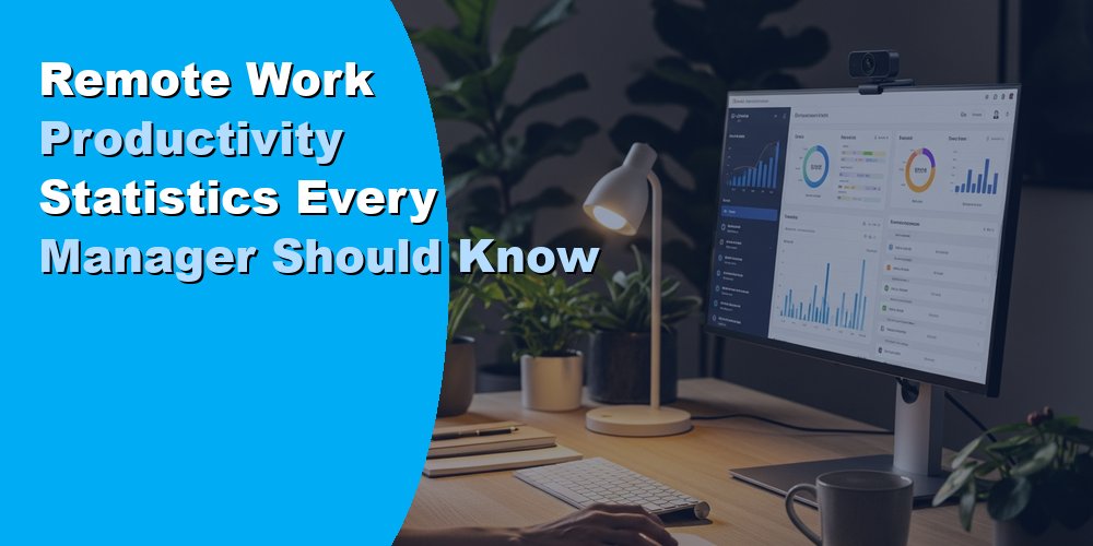 Remote Work Productivity Statistics Every Manager Should Know