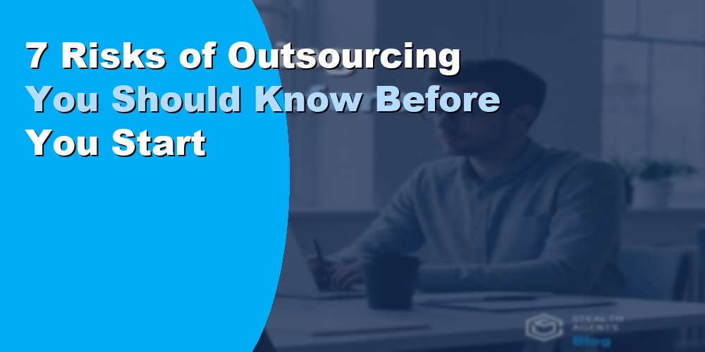 7 Risks of Outsourcing You Should Know Before You Start