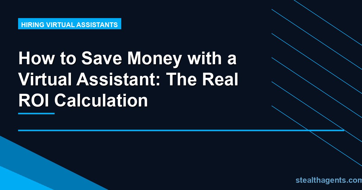How to Save Money with a Virtual Assistant: The Real ROI Calculation