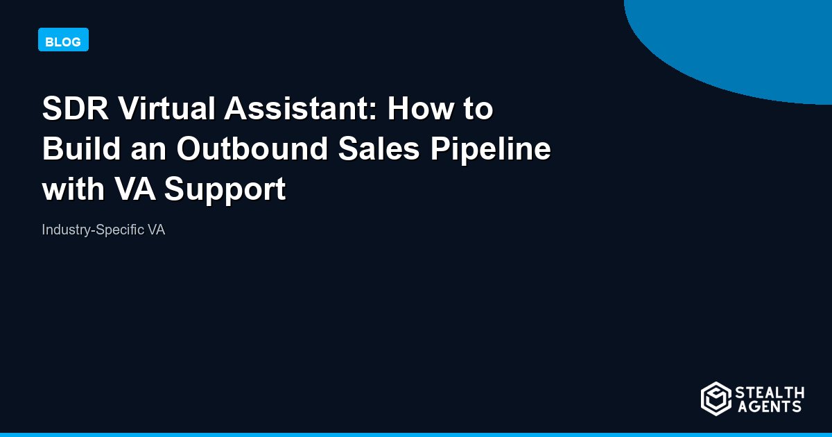 SDR Virtual Assistant: How to Build an Outbound Sales Pipeline with VA Support