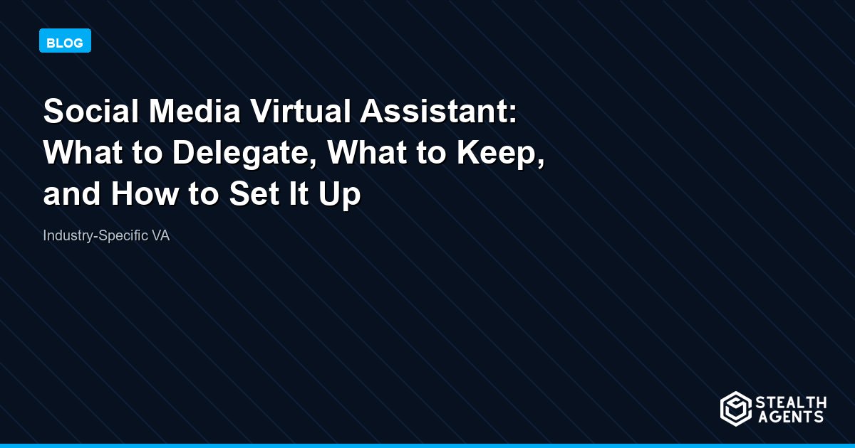Social Media Virtual Assistant: What to Delegate, What to Keep, and How to Set It Up