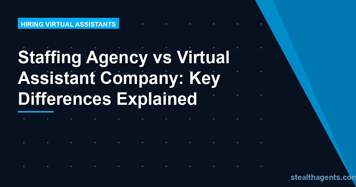 Staffing Agency vs Virtual Assistant Company: Key Differences Explained