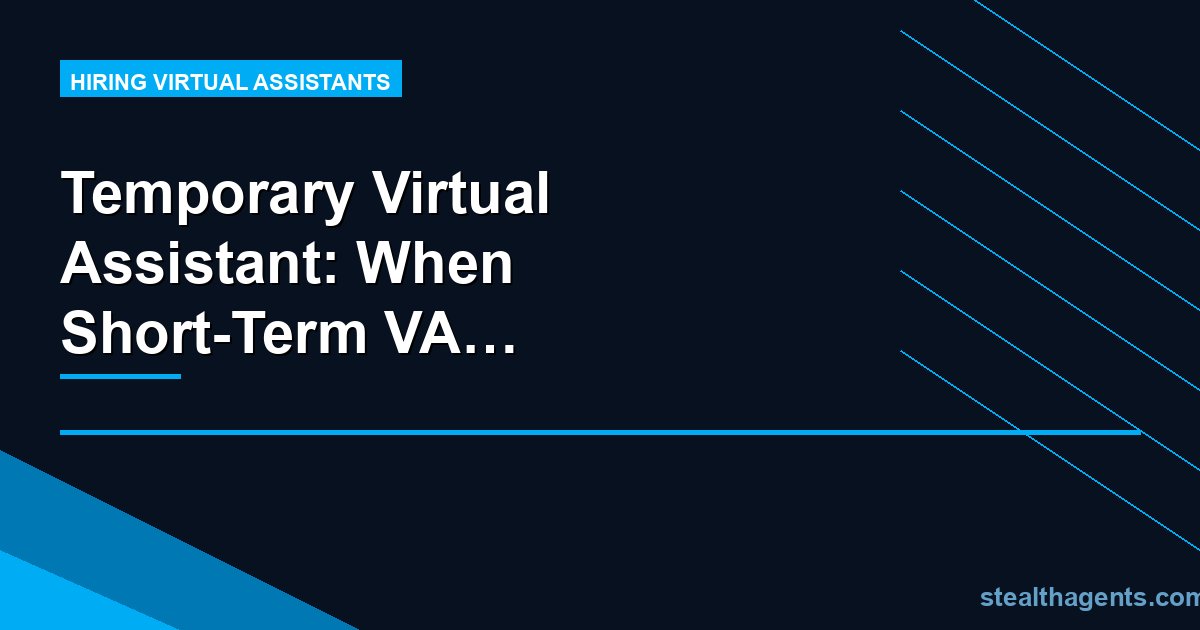 Temporary Virtual Assistant: When Short-Term VA Hiring Makes Sense