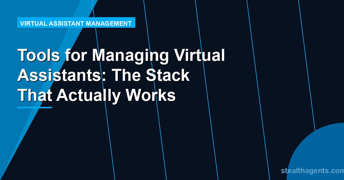 Tools for Managing Virtual Assistants: The Stack That Actually Works