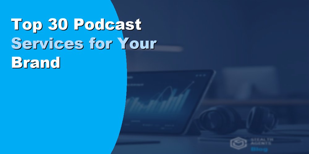 Top 30 Podcast Services for Your Brand in 2026