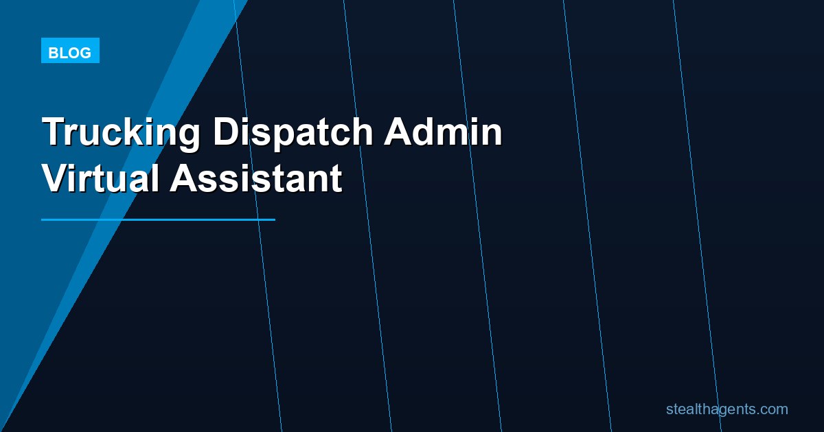 Trucking Dispatch Admin Virtual Assistant: Tasks, Cost, and Hiring Guide for 2026