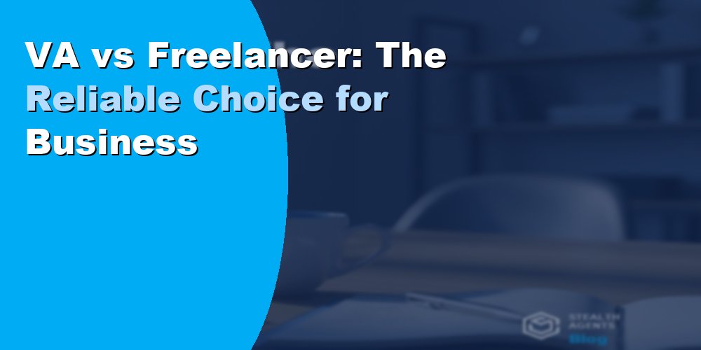 VA vs Freelancer: The Reliable Choice for Business