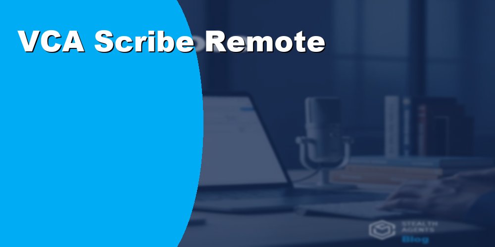 Hire a Remote VCA Medical Scribe for Clinical Documentation