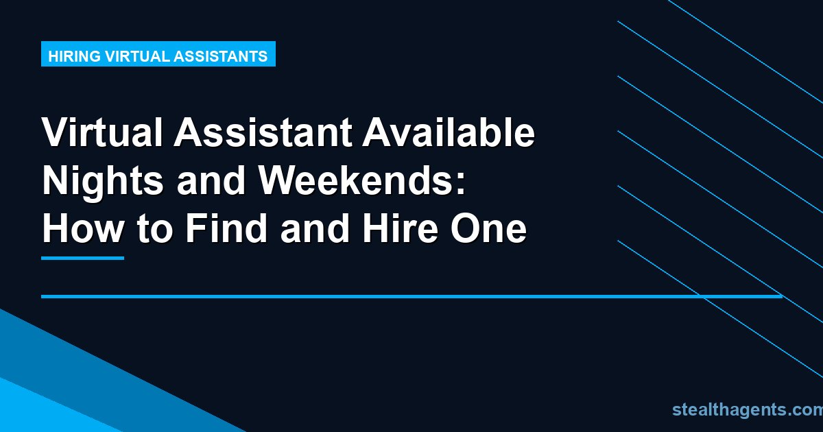Virtual Assistant Available Nights and Weekends: How to Find and Hire One