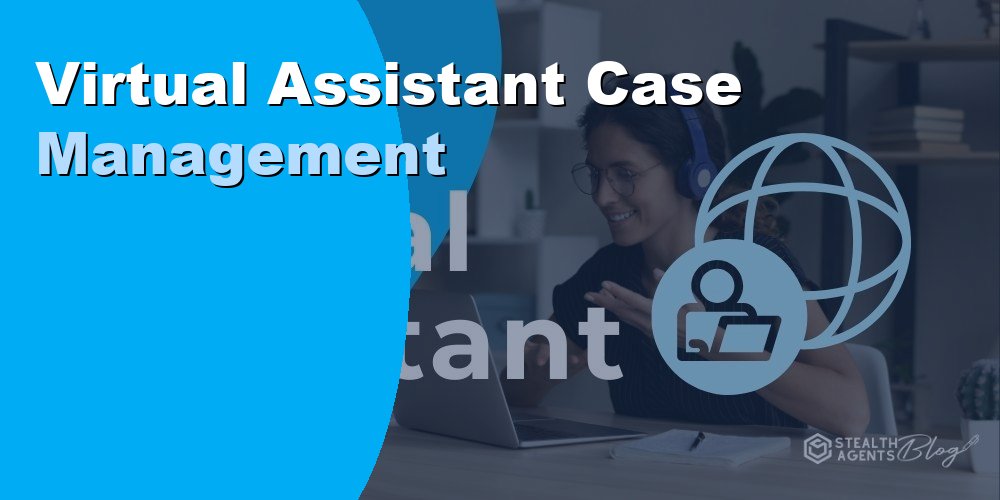 Virtual Assistant Case Management