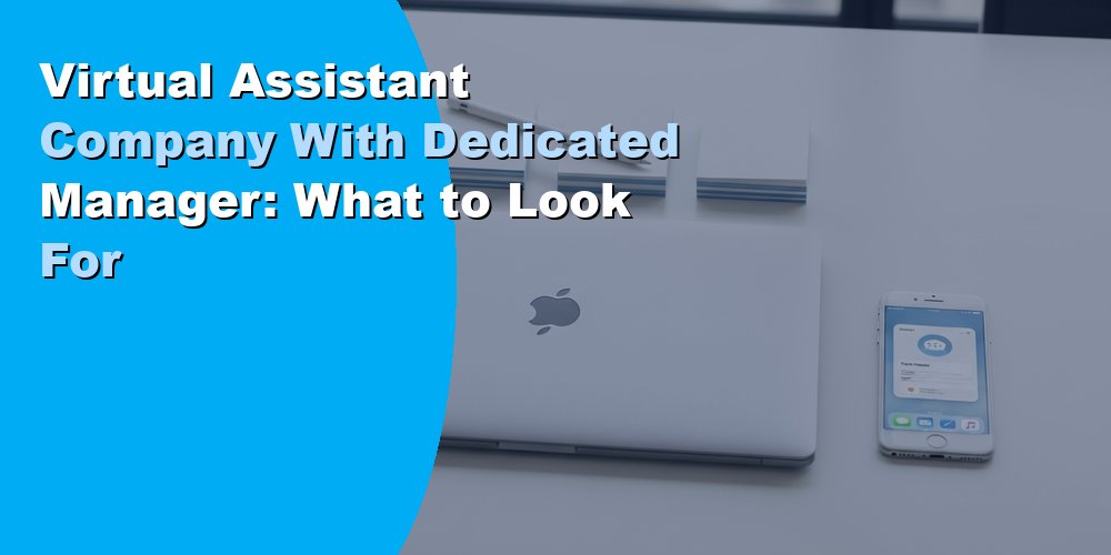 Virtual Assistant Company With Dedicated Manager: What to Look For
