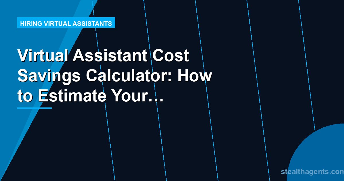 Virtual Assistant Cost Savings Calculator: How to Estimate Your ROI Before Hiring