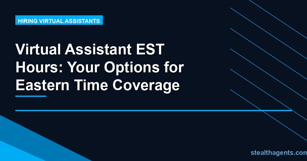 Virtual Assistant EST Hours: Your Options for Eastern Time Coverage