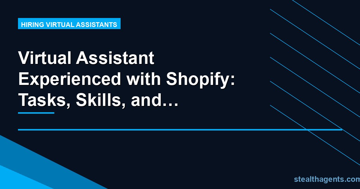 Virtual Assistant Experienced with Shopify: Tasks, Skills, and Hiring Guide