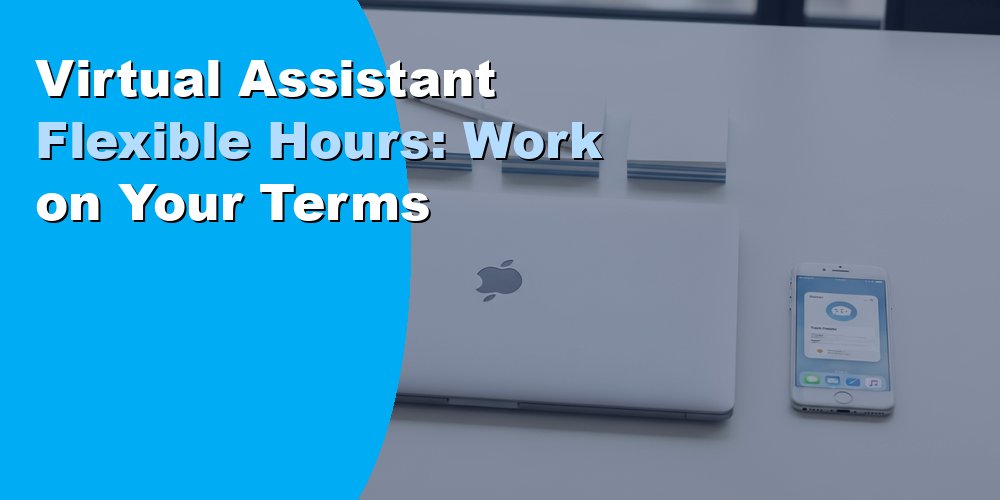 Virtual Assistant Flexible Hours: Work on Your Terms