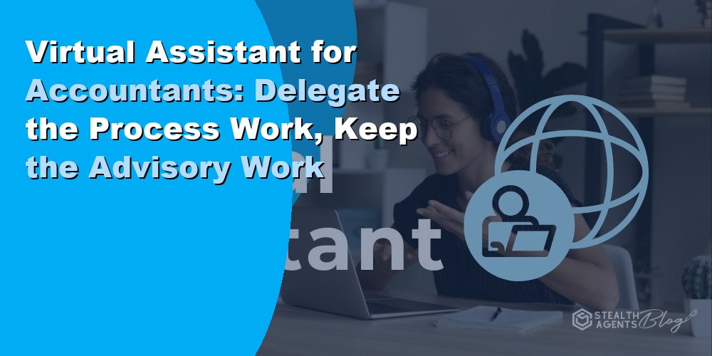 Virtual Assistant for Accountants: Delegate the Process Work, Keep the Advisory Work