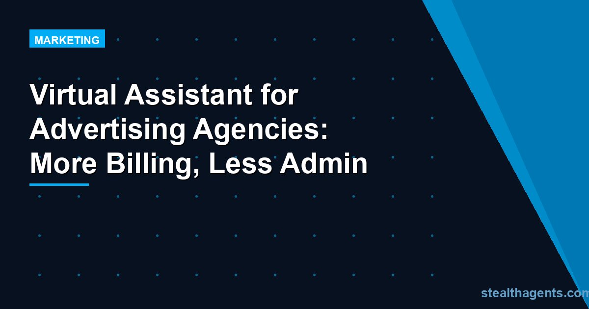Virtual Assistant for Advertising Agencies: More Billing, Less Admin