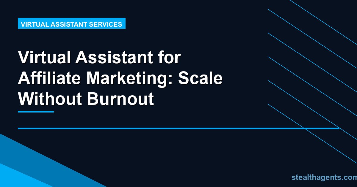 Virtual Assistant for Affiliate Marketing: Scale Without Burnout