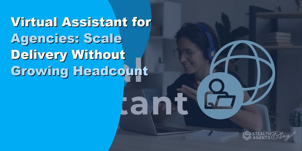 Virtual Assistant for Agencies: Scale Delivery Without Growing Headcount