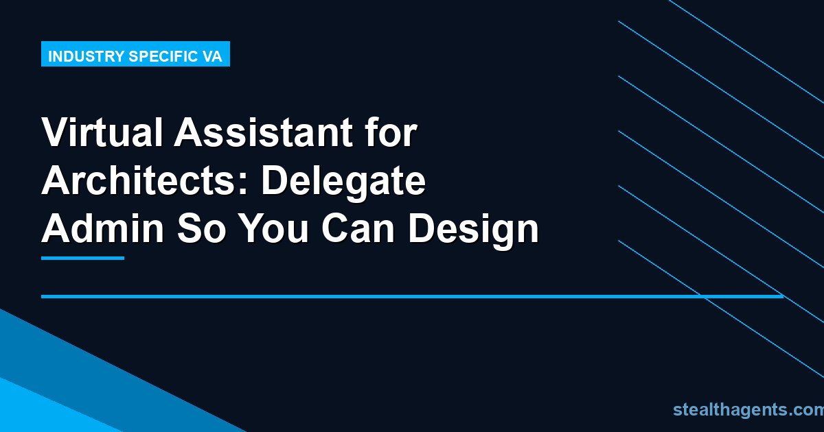 Virtual Assistant for Architects: Delegate Admin So You Can Design