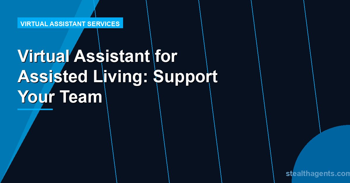 Virtual Assistant for Assisted Living: Support Your Team