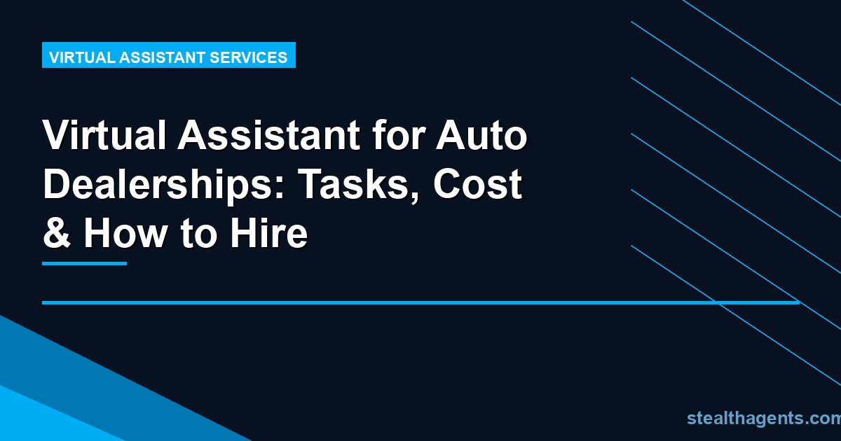 Virtual Assistant for Auto Dealerships: Tasks, Cost & How to Hire