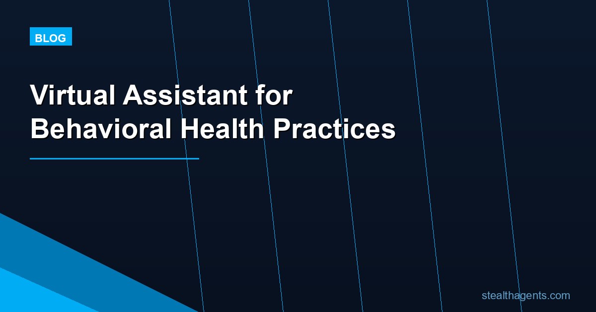 Virtual Assistant for Behavioral Health Practices: Free Up Clinical Time
