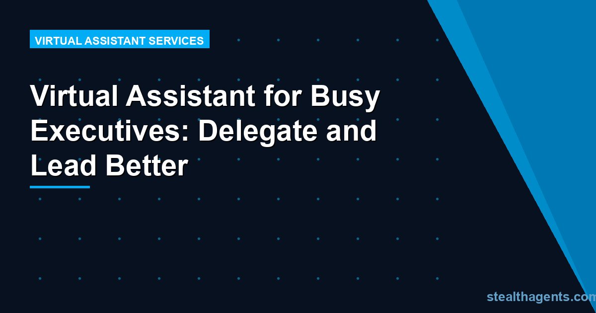 Virtual Assistant for Busy Executives: Delegate and Lead Better
