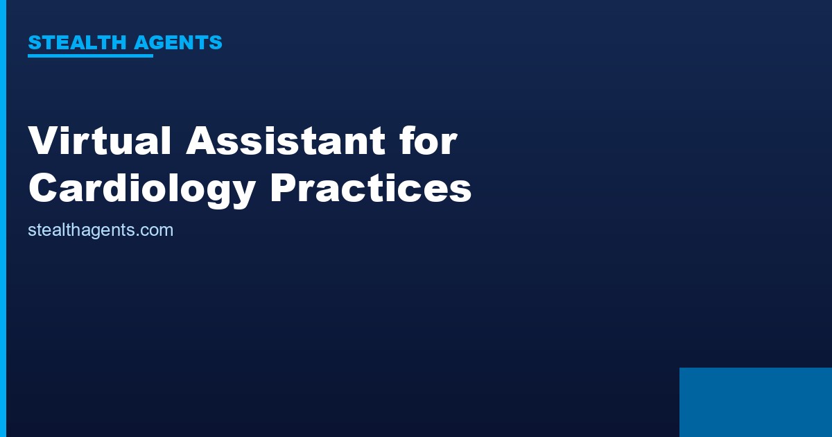 Virtual Assistant for Cardiology Practices: Focus on Hearts, Not Paperwork