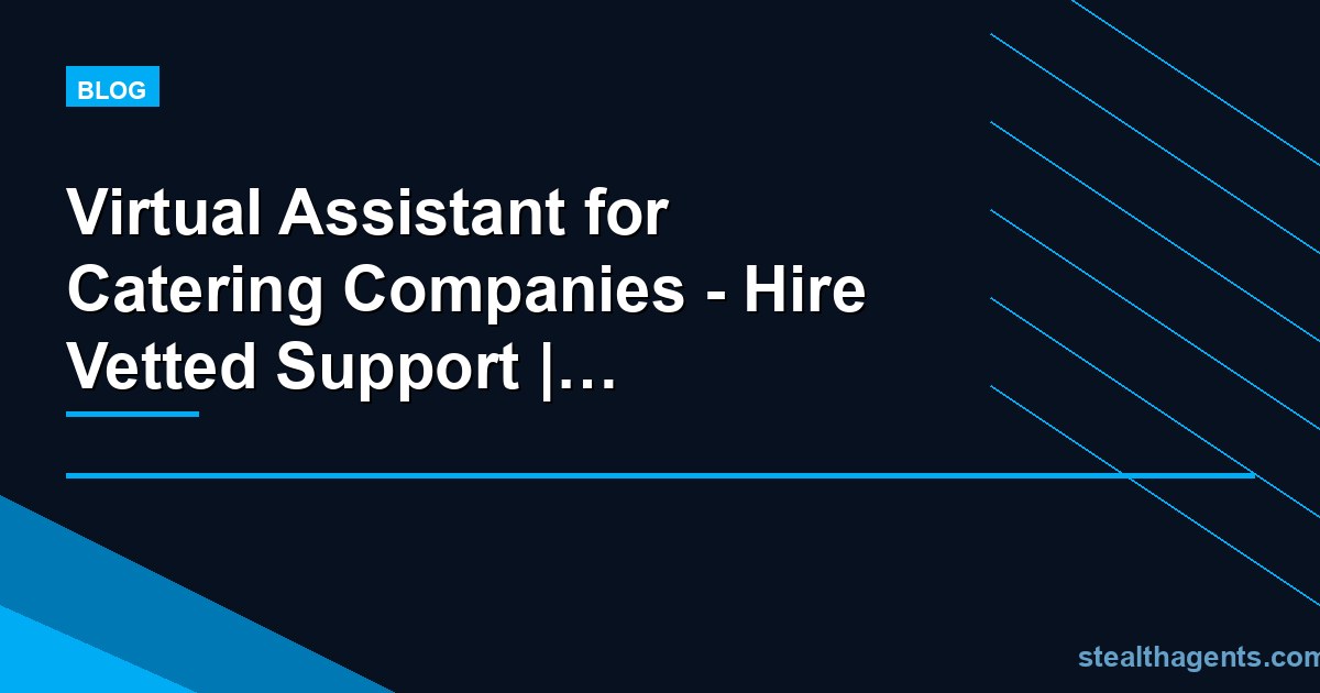 Virtual Assistant for Catering Companies - Hire Vetted Support | Stealth Agents