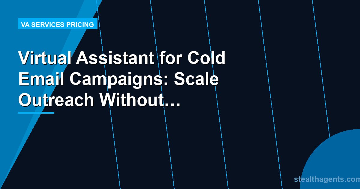 Virtual Assistant for Cold Email Campaigns: Scale Outreach Without Scaling Headcount