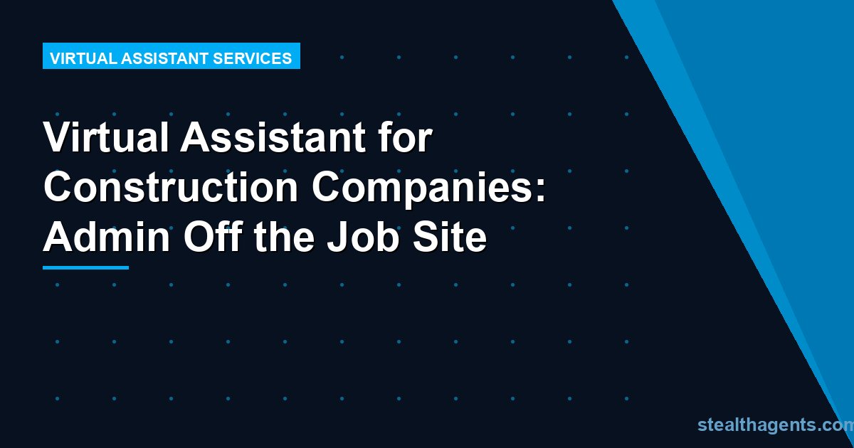 Virtual Assistant for Construction Companies: Admin Off the Job Site