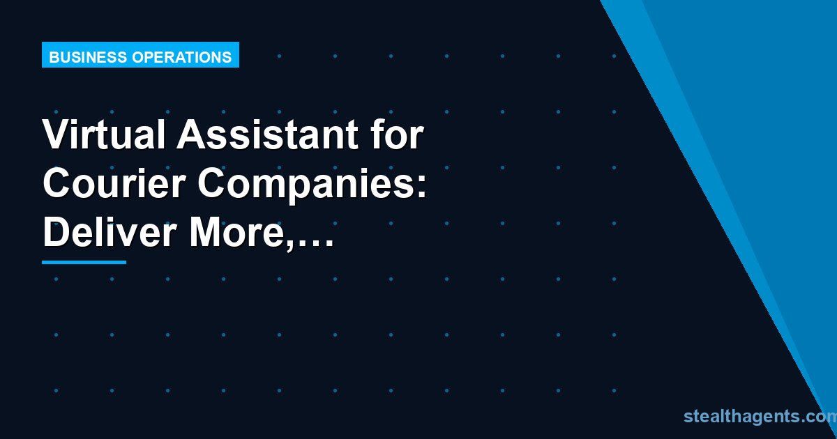 Virtual Assistant for Courier Companies: Deliver More, Manage Less