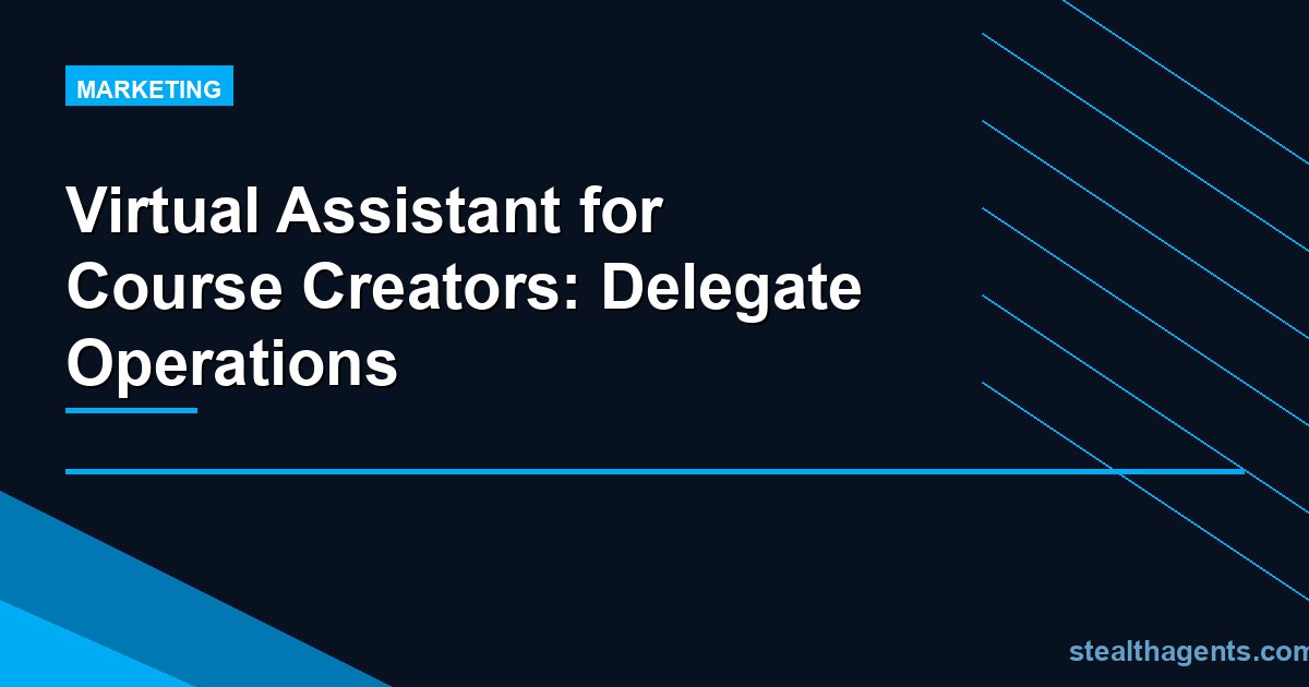 Virtual Assistant for Course Creators: Delegate Operations